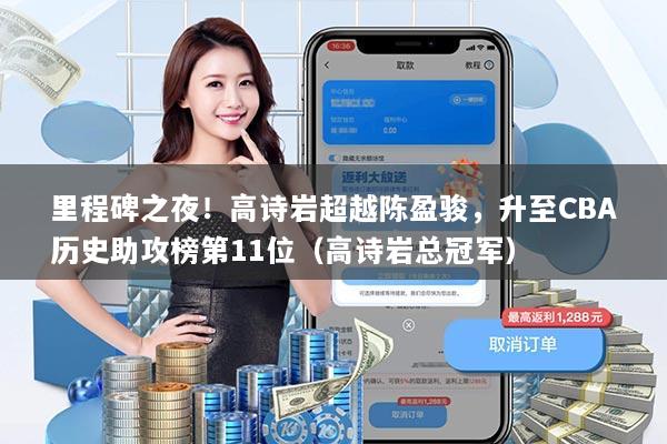 里程碑之夜！高诗岩超越陈盈骏，升至CBA历史助攻榜第11位（高诗岩总冠军）