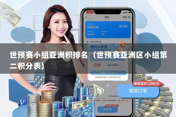 世预赛小组亚洲积排名（世预赛亚洲区小组第二积分表）