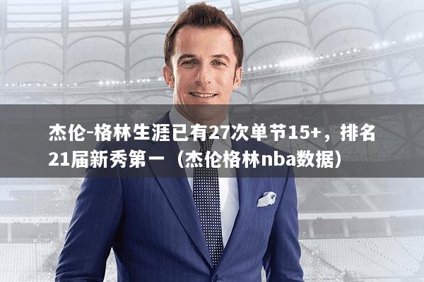 杰伦-格林生涯已有27次单节15+，排名21届新秀第一（杰伦格林nba数据）