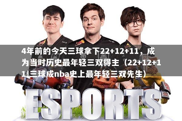 4年前的今天三球拿下22+12+11，成为当时历史最年轻三双得主（22+12+11!三球成nba史上最年轻三双先生）