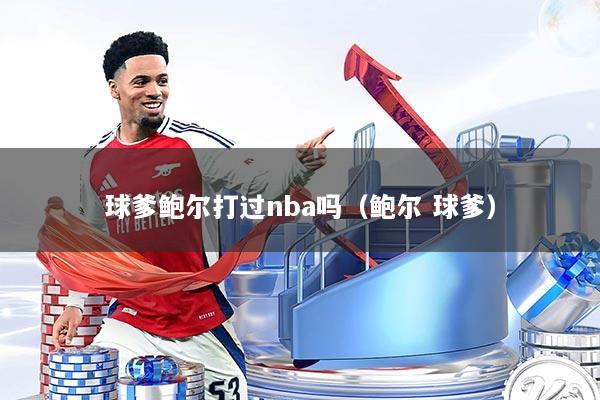 球爹鲍尔打过nba吗（鲍尔 球爹）