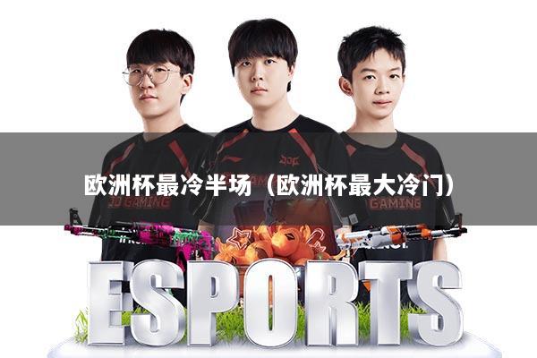 欧洲杯最冷半场(欧洲杯最大冷门)