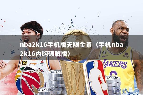 nba2k16手机版无限金币(手机nba2k16内购破解版)