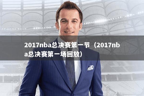 2017nba总决赛第一节(2017nba总决赛第一场回放)