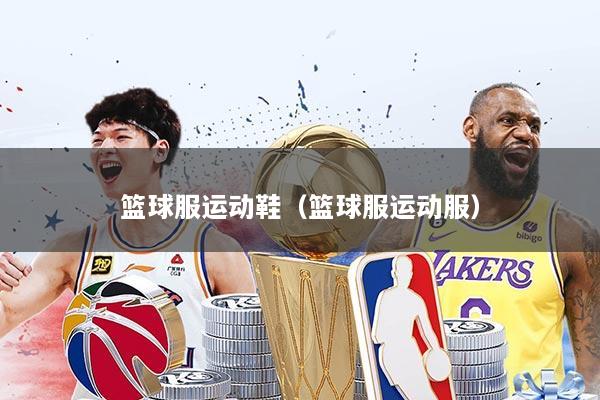 篮球服运动鞋（篮球服运动服）