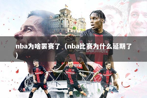 nba为啥罢赛了(nba比赛为什么延期了)