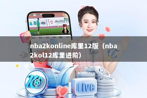 nba2konline库里12版(nba2kol12库里进阶)