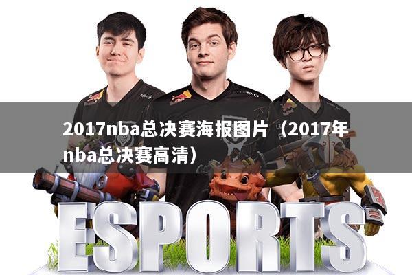 2017nba总决赛海报图片(2017年nba总决赛高清)
