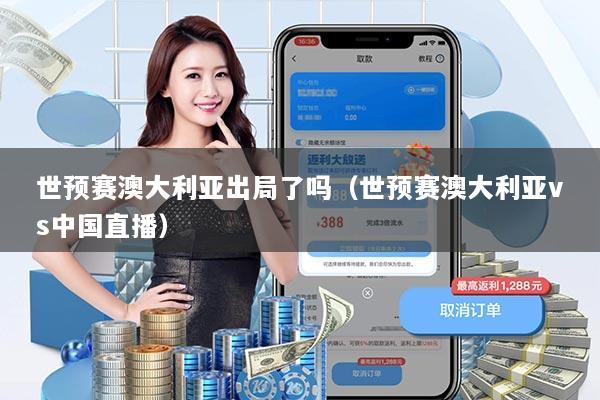 世预赛澳大利亚出局了吗(世预赛澳大利亚vs中国直播)