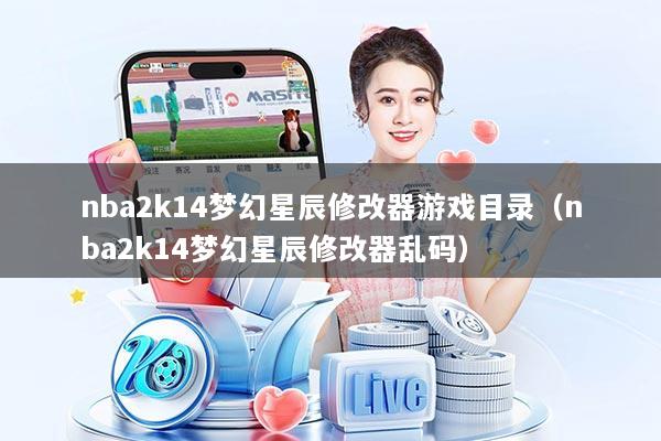 nba2k14梦幻星辰修改器游戏目录(nba2k14梦幻星辰修改器乱码)