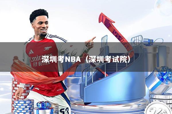 深圳考NBA(深圳考试院)