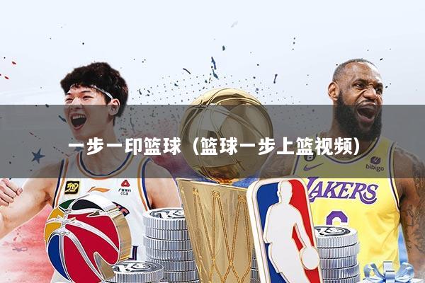 一步一印篮球(篮球一步上篮视频)