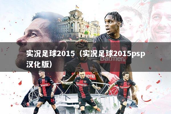 实况足球2015(实况足球2015psp汉化版)