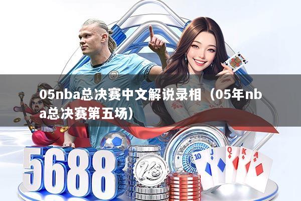 05nba总决赛中文解说录相(05年nba总决赛第五场)