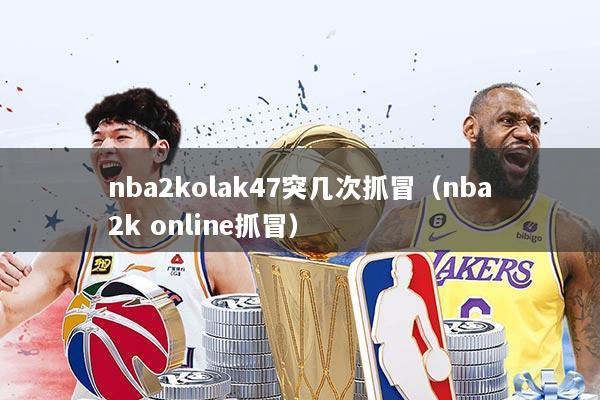 nba2kolak47突几次抓冒(nba2k online抓冒)