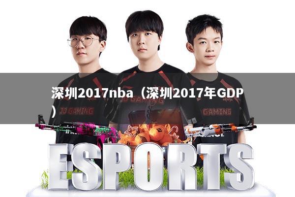 深圳2017nba(深圳2017年GDP)