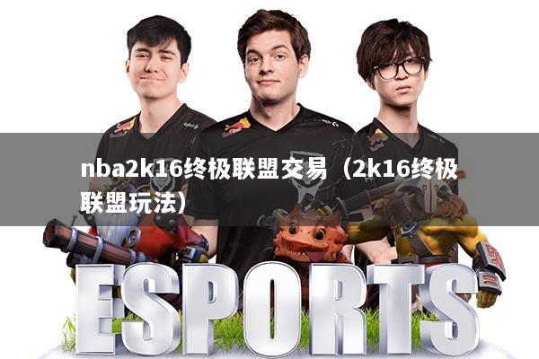 nba2k16终极联盟交易(2k16终极联盟玩法)