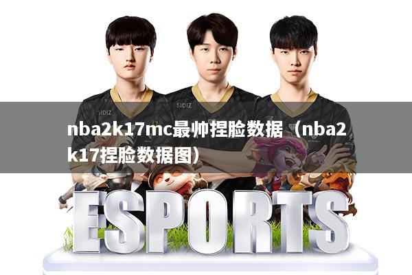 nba2k17mc最帅捏脸数据(nba2k17捏脸数据图)