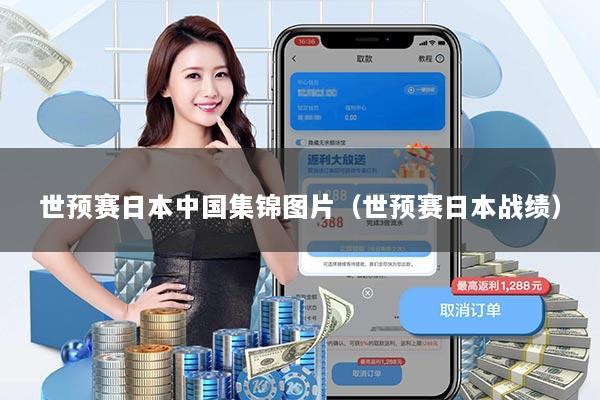世预赛日本中国集锦图片(世预赛日本战绩)