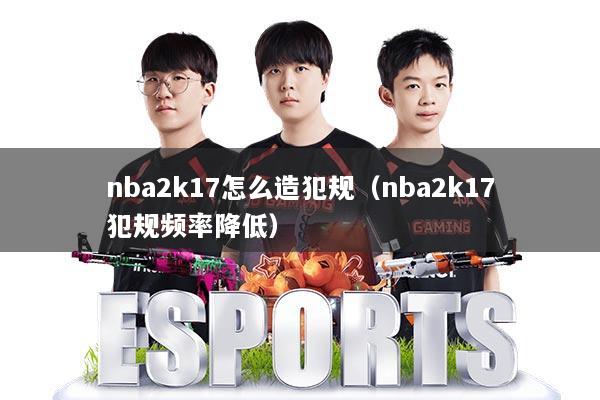 nba2k17怎么造犯规(nba2k17犯规频率降低)