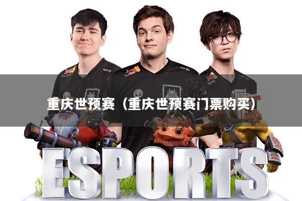 重庆世预赛(重庆世预赛门票购买)