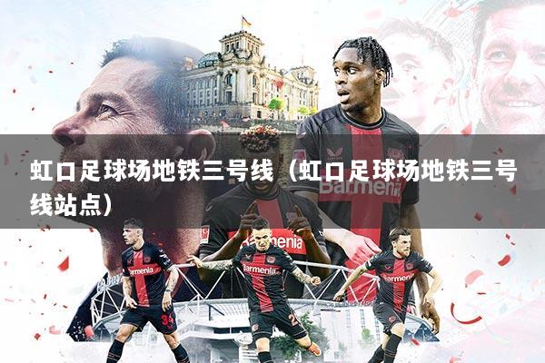 虹口足球场地铁三号线(虹口足球场地铁三号线站点)