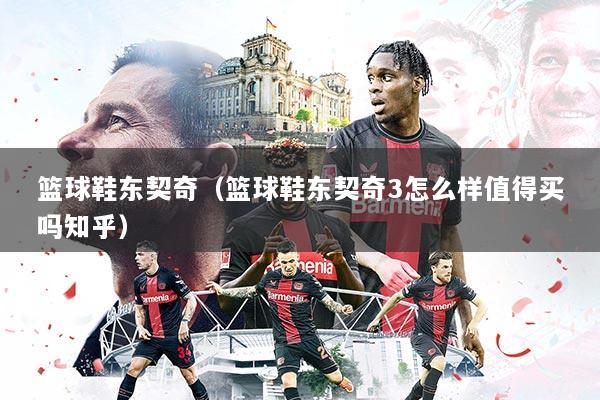 篮球鞋东契奇(篮球鞋东契奇3怎么样值得买吗知乎)