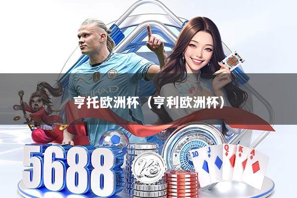 亨托欧洲杯（亨利欧洲杯）