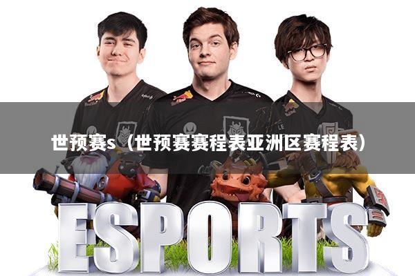 世预赛s(世预赛赛程表亚洲区赛程表)