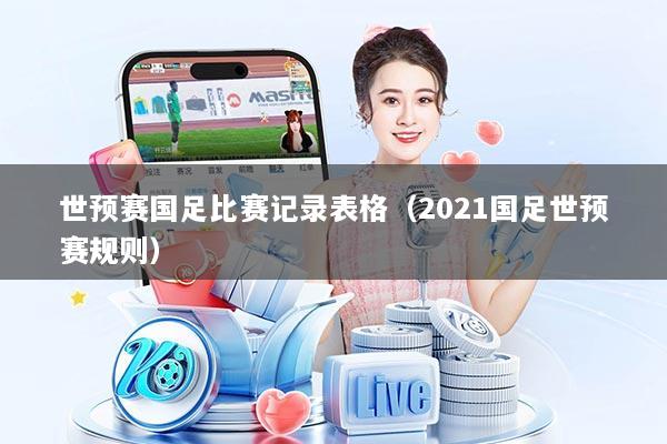 世预赛国足比赛记录表格（2021国足世预赛规则）