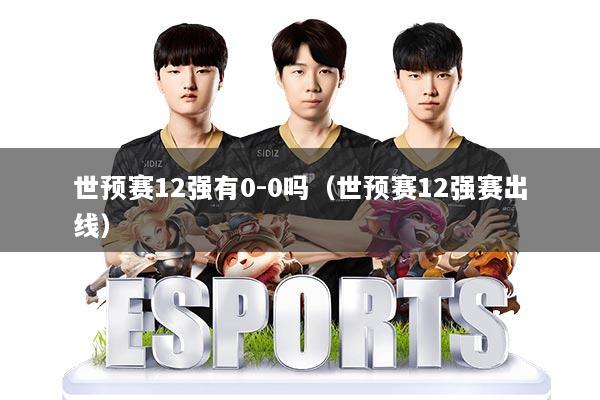 世预赛12强有0-0吗(世预赛12强赛出线)