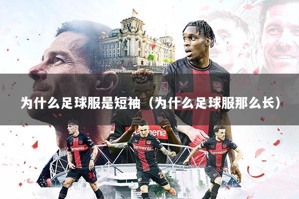 为什么足球服是短袖（为什么足球服那么长）