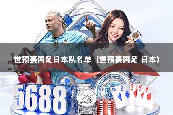 世预赛国足日本队名单(世预赛国足 日本)