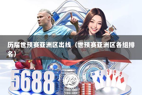 历届世预赛亚洲区出线(世预赛亚洲区各组排名)