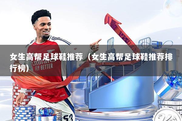 女生高帮足球鞋推荐(女生高帮足球鞋推荐排行榜)